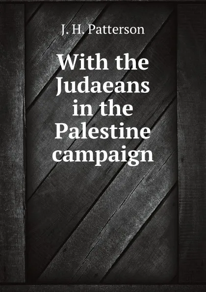 Обложка книги With the Judaeans in the Palestine campaign, J.H. Patterson