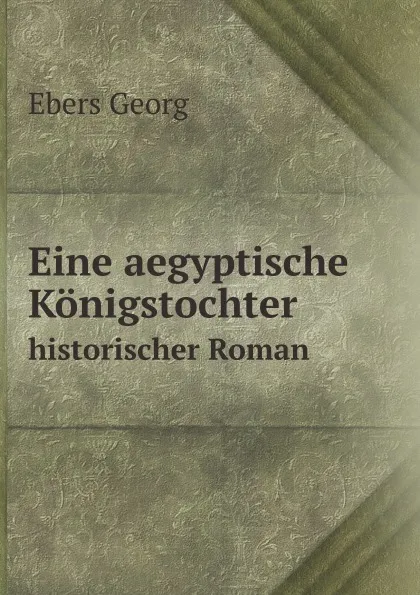 Обложка книги Eine aegyptische Konigstochter. historischer Roman, Georg Ebers