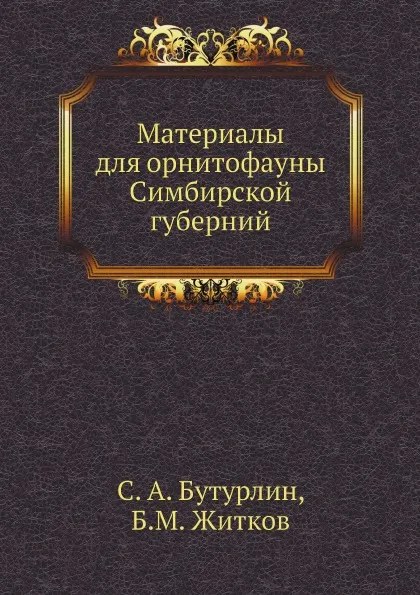 Обложка книги Материалы для орнитофауны Симбирской губерний, С. А. Бутурлин, Б.М. Житков