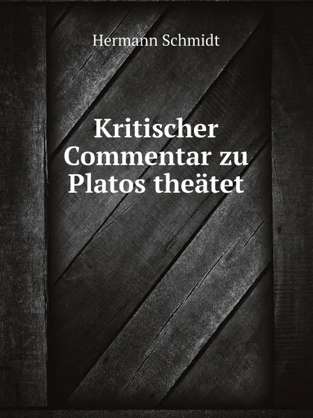 Обложка книги Kritischer Commentar zu Platos theatet, Hermann Schmidt