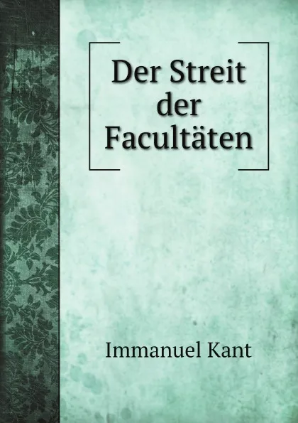 Обложка книги Der Streit der Facultaten, Immanuel Kant