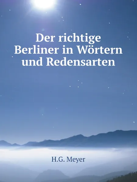 Обложка книги Der richtige Berliner in Wortern und Redensarten, H.G. Meyer