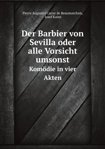 Обложка книги Der Barbier von Sevilla oder alle Vorsicht umsonst. Komodie in vier Akten, Josef Kainz