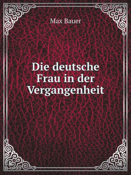 Обложка книги Die deutsche Frau in der Vergangenheit, Max Bauer