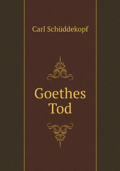 Обложка книги Goethes Tod, Carl Schüddekopf