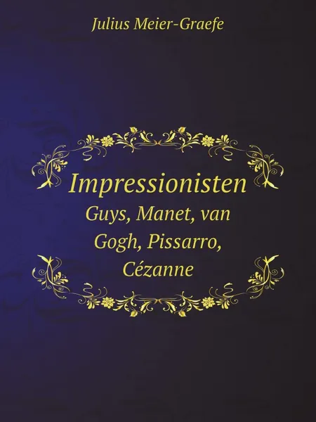 Обложка книги Impressionisten. Guys, Manet, van Gogh, Pissarro, Cezanne, Julius Meier-Graefe