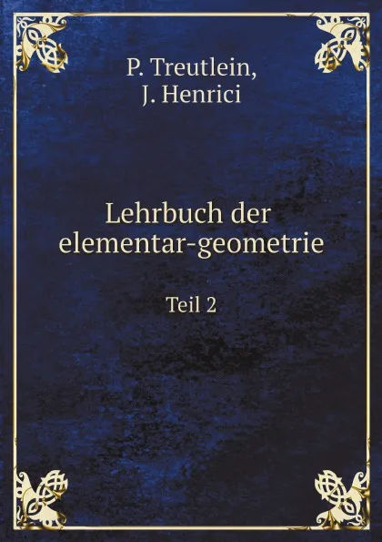 Обложка книги Lehrbuch der elementar-geometrie. Teil 2, P. Treutlein, J. Henrici