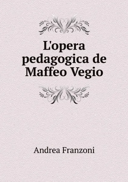 Обложка книги L.opera pedagogica de Maffeo Vegio, Andrea Franzoni