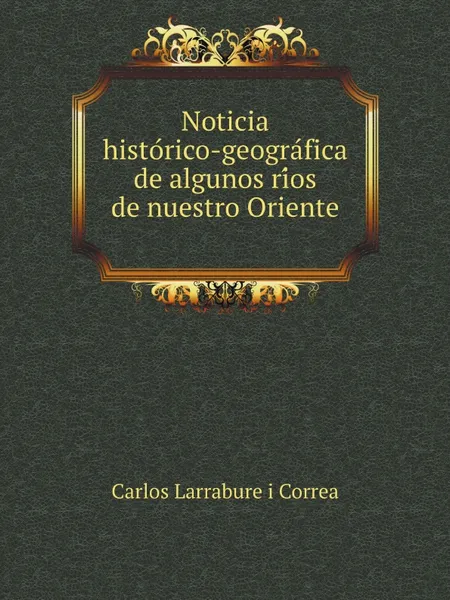 Обложка книги Noticia historico-geografica de algunos rios de nuestro Oriente, C.L. i Correa