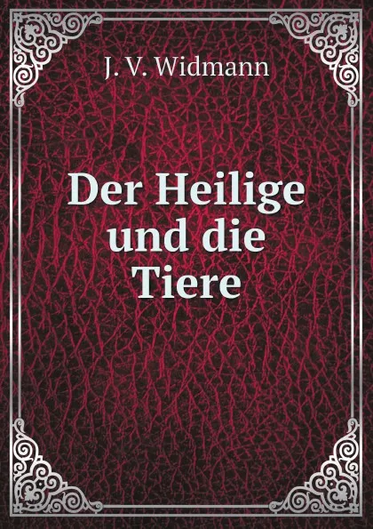 Обложка книги Der Heilige und die Tiere, J.V. Widmann