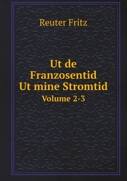 Обложка книги Ut de Franzosentid. Ut mine Stromtid. Volume 2-3, Reuter Fritz