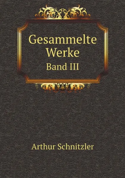 Обложка книги Gesammelte Werke. Band III, Arthur Schnitzler