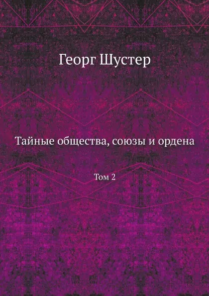 Обложка книги Тайные общества, союзы и ордена. Том 2, Георг Шустер