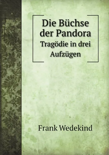 Обложка книги Die Buchse der Pandora. Tragodie in drei Aufzugen, Frank Wedekind