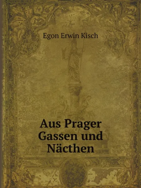 Обложка книги Aus Prager Gassen und Nacthen, E.E. Kisch