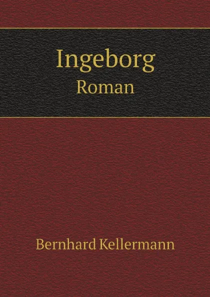 Обложка книги Ingeborg. Roman, Bernhard Kellermann