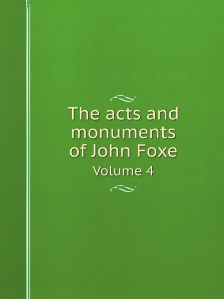 Обложка книги The acts and monuments of John Foxe. Volume 4, George Townsend