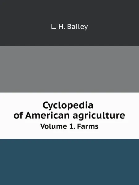 Обложка книги Cyclopedia of American agriculture. Volume 1. Farms, L.H. Bailey