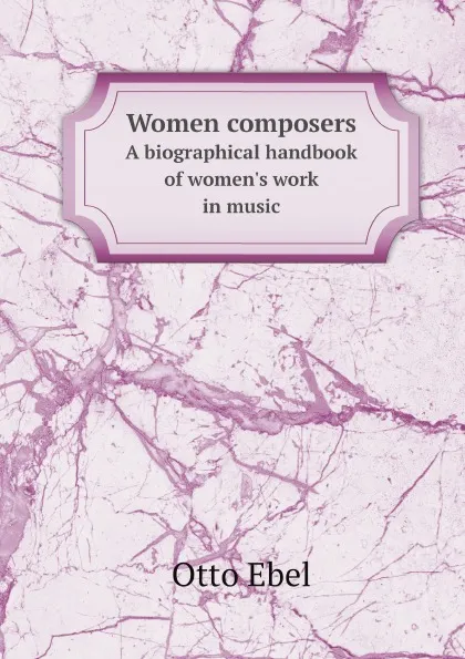 Обложка книги Women composers. A biographical handbook of women.s work in music, Otto Ebel