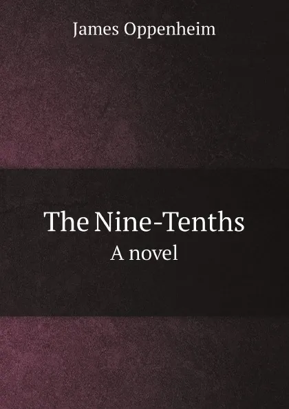 Обложка книги The nine-tenths. A novel, James Oppenheim