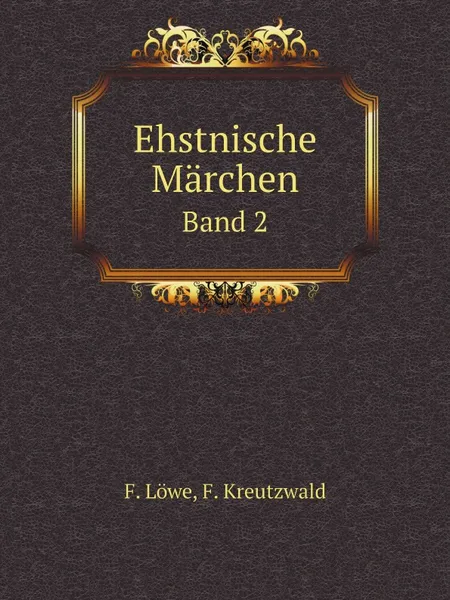 Обложка книги Ehstnische Marchen. Band 2, F. Löwe, F. Kreutzwald