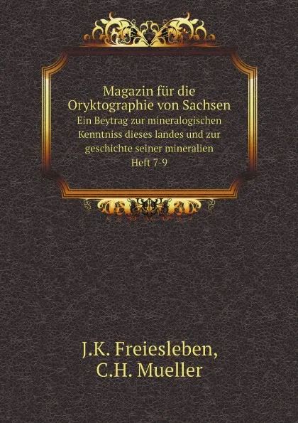 Обложка книги Magazin fur die Oryktographie von Sachsen. Ein Beytrag zur mineralogischen Kenntniss dieses landes und zur geschichte seiner mineralien. Heft 7-9, J.K. Freiesleben, C.H. Mueller