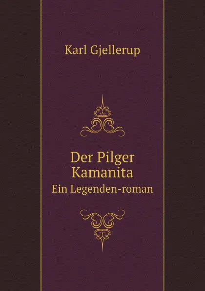 Обложка книги Der Pilger Kamanita. Ein Legenden-roman, Karl Gjellerup