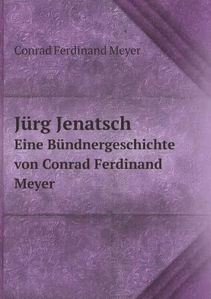 Обложка книги Jurg Jenatsch. Eine Bundnergeschichte von Conrad Ferdinand Meyer, C.F. Meyer