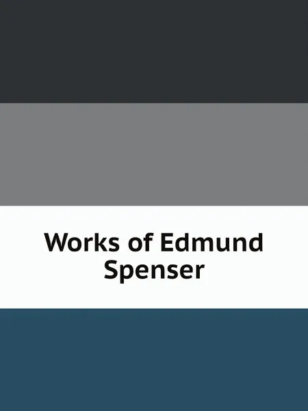 Обложка книги Works of Edmund Spenser, Spenser Edmund