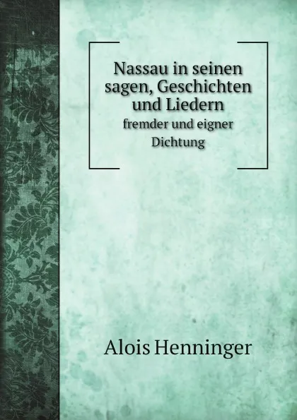 Обложка книги Nassau in seinen sagen, Geschichten und Liedern Fremder und Eigner Dichtung, Alois Henninger