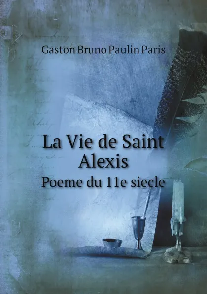 Обложка книги La Vie de Saint Alexis. Poeme du 11e siecle, Gaston Bruno Paulin Paris