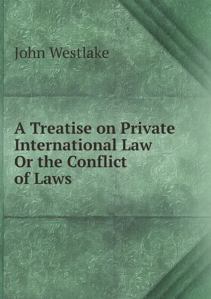 Обложка книги A Treatise on Private International Law, Or the Conflict of Laws, John Westlake