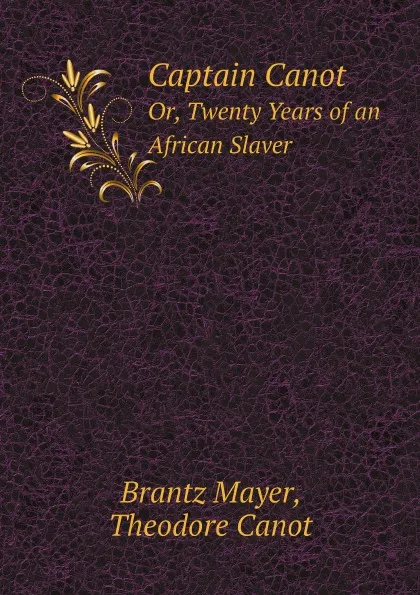 Обложка книги Captain Canot. Or, Twenty Years of an African Slaver, Brantz Mayer, Theodore Canot