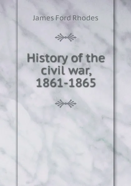 Обложка книги History of the civil war, 1861-1865, James Ford Rhodes