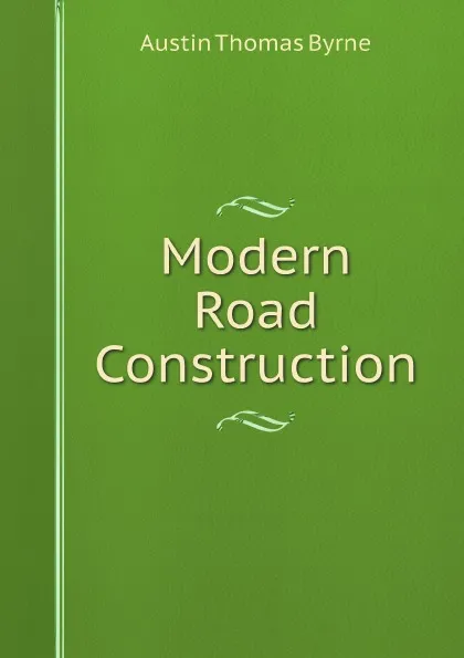 Обложка книги Modern Road Construction, Austin Thomas Byrne