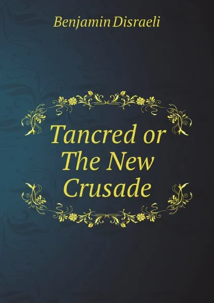 Обложка книги Tancred or The New Crusade, Disraeli Benjamin