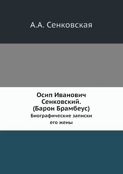 Обложка книги Осип И. Сенковский. (Барон Брамбеус). Биографические записки его жены, А.А. Сенковская