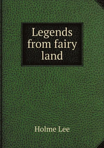 Обложка книги Legends from fairy land, Holme Lee