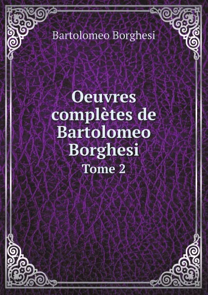 Обложка книги Oeuvres completes de Bartolomeo Borghesi. Tome 2, Bartolomeo Borghesi