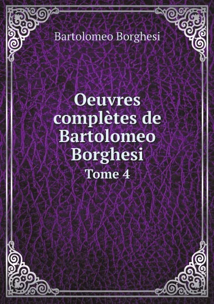 Обложка книги Oeuvres completes de Bartolomeo Borghesi. Tome 4, Bartolomeo Borghesi