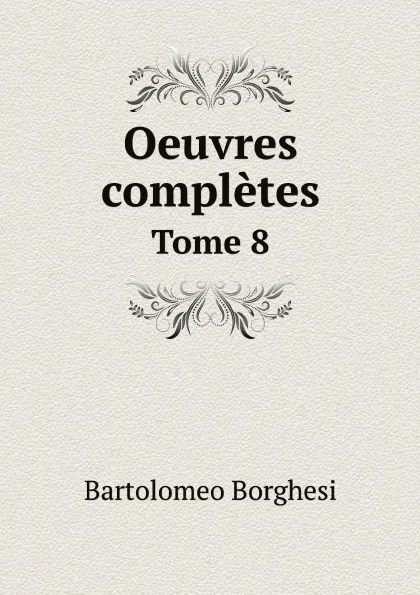 Обложка книги Oeuvres completes de Bartolomeo Borghesi. Tome 8, Bartolomeo Borghesi