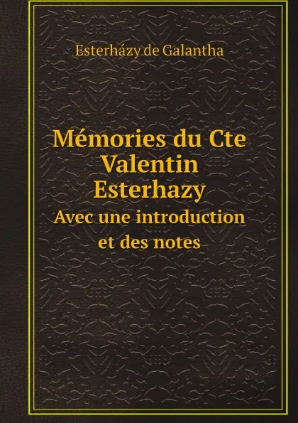 Обложка книги Memories du Cte Valentin Esterhazy. Avec une introduction et des notes, Esterházy de Galantha