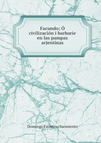 Обложка книги Facundo; O, civilizacion i barbarie en las pampas arjentinas, Domingo Faustino Sarmiento