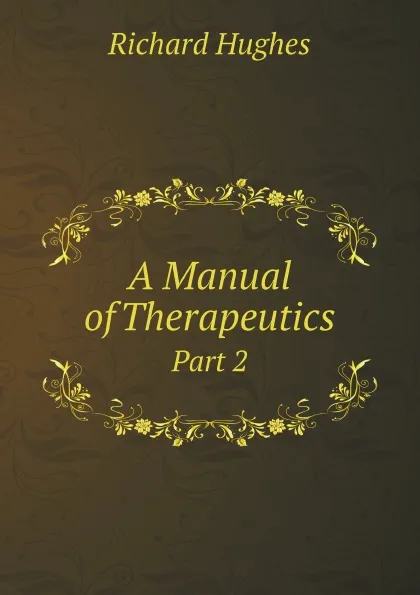 Обложка книги A Manual of Therapeutics. Part 2, Richard Hughes