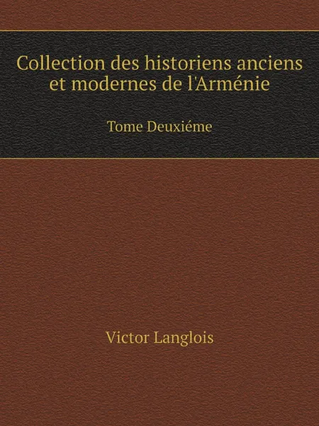 Обложка книги Collection des historiens anciens et modernes de l.Armenie. Tome Deuxieme, Victor Langlois