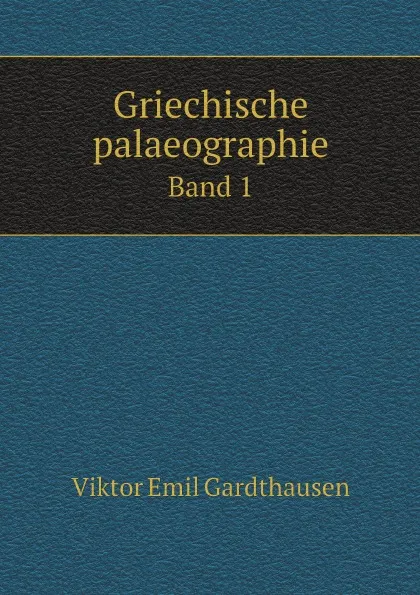 Обложка книги Griechische palaeographie. Band 1, Viktor Emil Gardthausen