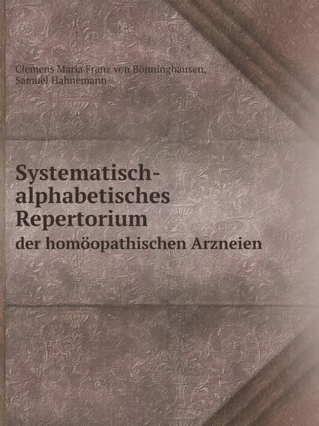 Обложка книги Systematisch-alphabetisches Repertorium. der homoopathischen Arzneien, Samuel Hahnemann, C.M. Bönninghausen