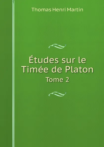 Обложка книги Etudes sur le Timee de Platon. Tome 2, Thomas Henri Martin