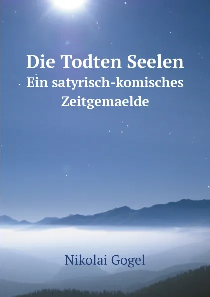 Обложка книги Die Todten Seelen. Ein satyrisch-komisches Zeitgemaelde, Nikolai Gogel