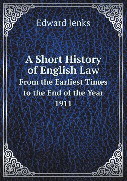 Обложка книги A Short History of English Law. From the Earliest Times to the End of the Year 1911, Jenks Edward